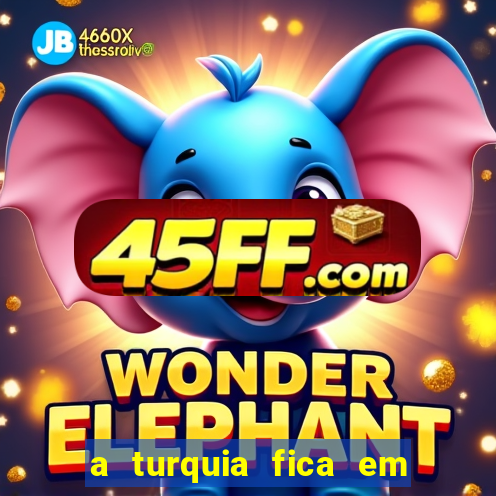 a turquia fica em qual continente